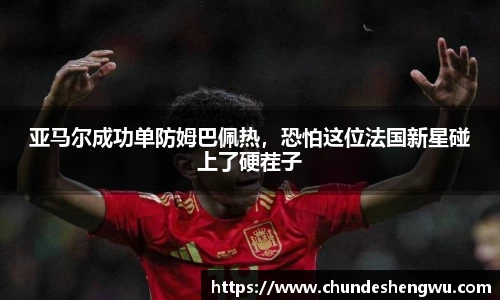 亚马尔成功单防姆巴佩热，恐怕这位法国新星碰上了硬茬子