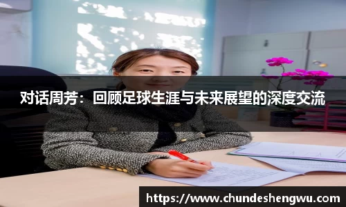 对话周芳：回顾足球生涯与未来展望的深度交流